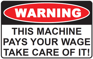 "This Machine Pays Your Wage Take Care Of It" - Sticker